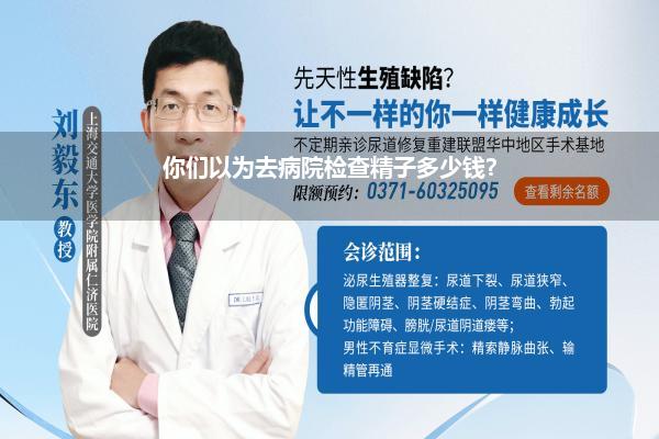 你们以为去病院检查精子多少钱?