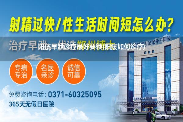 阳痿早泄诊疗最好要领(阳痿如何诊疗)