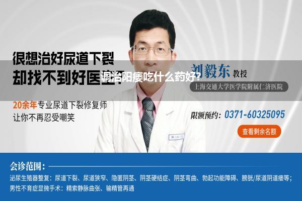 调治阳痿吃什么药好?