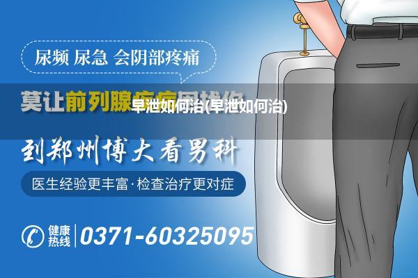 早泄如何治(早泄如何治)
